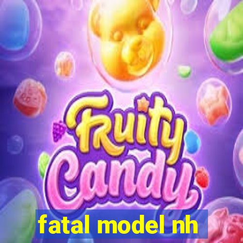 fatal model nh